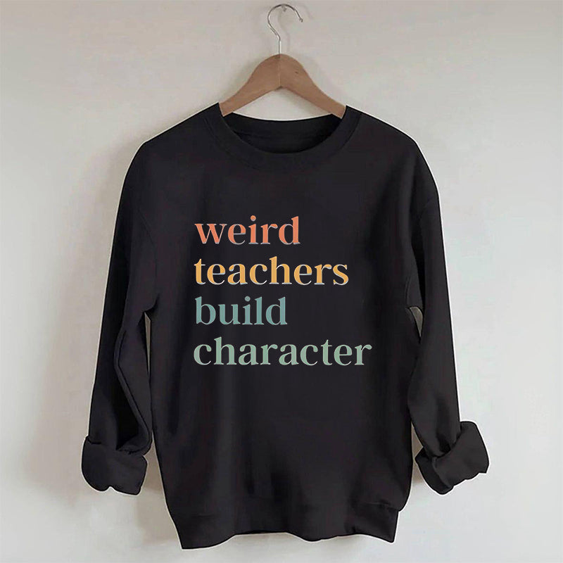 Weird Teacher Build Character Sweatshirt