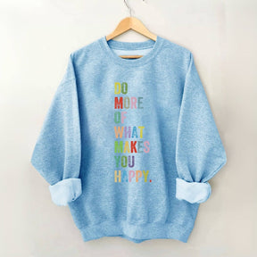 Do More Of What Makes You Happy Sweatshirt