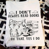 I Don't Always Read Books Oh That Yes I Do T-shirt