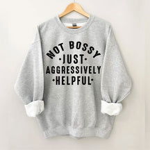 Not Bossy Aggressively Helpful Sweatshirt