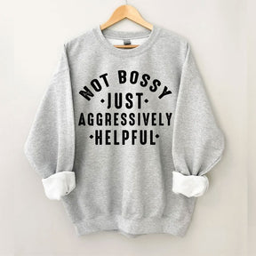 Not Bossy Aggressively Helpful Sweatshirt