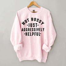 Not Bossy Aggressively Helpful Sweatshirt