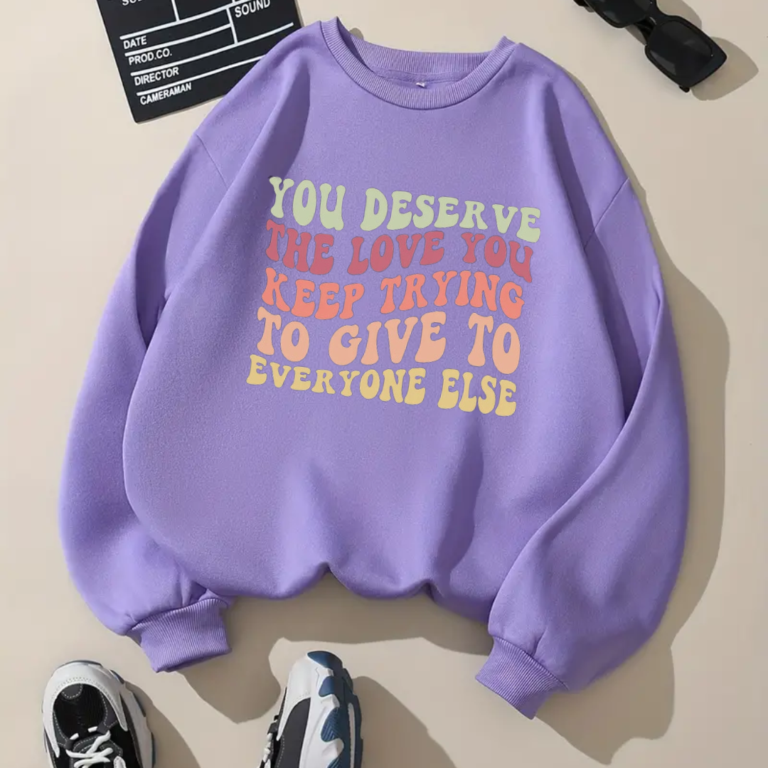 You Deserve The Love You Keep Trying To Give To Everyone Else Sweatshirt