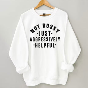 Not Bossy Aggressively Helpful Sweatshirt