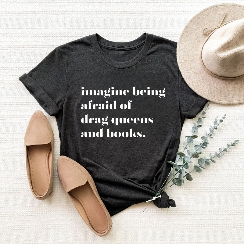 Imagine Being Afraid Of Drag Queens And Books T-shirt