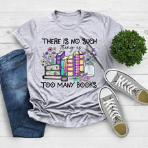 There Is No Such Thing As Too Many Books T-shirt