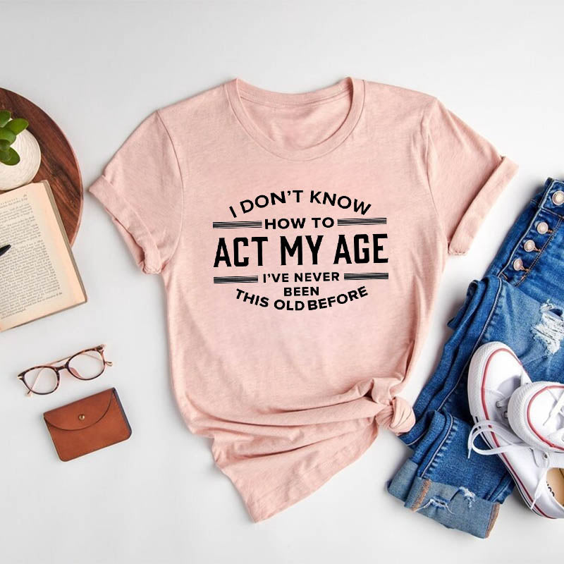 I Don't Know How To Act My Age T-shirt