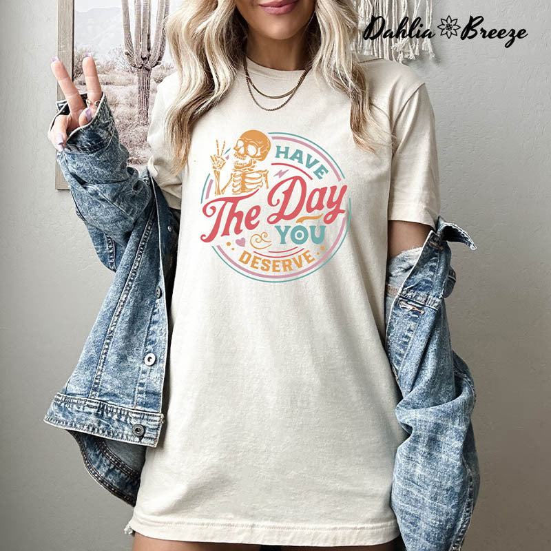 Have The Day You Deserve Inspirational T-shirt