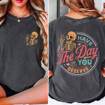 Have The Day You Deserve T-shirt