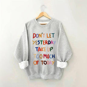 Don't Let Yesterday Take Up Too Much Of Today Sweatshirt