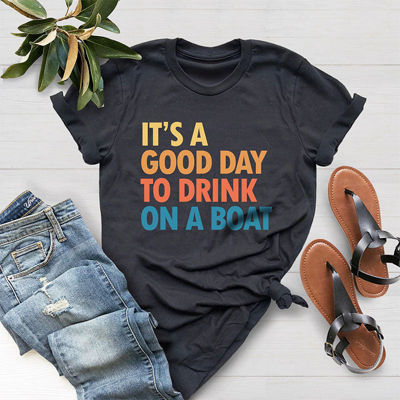 It's A Good Day To Drink On A Boat T-shirt