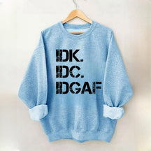 IDK IDC IDGAF Sweatshirt 
