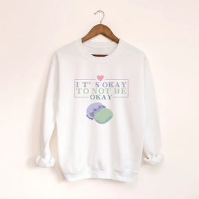 It's Okay to Not be Okay Sweatshirt