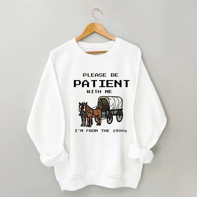 S'il vous plaît, soyez patient avec moi, je viens du sweat-shirt des années 1900