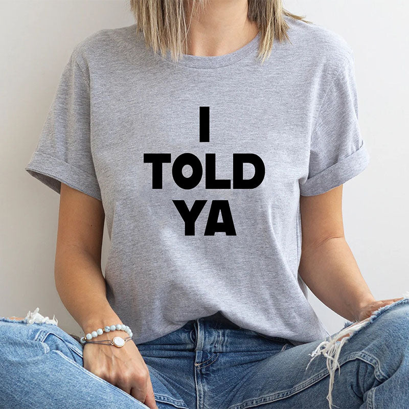 I Told Ya Letter Print Funny T-shirt