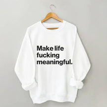 Make Life Meaningful Sweatshirt