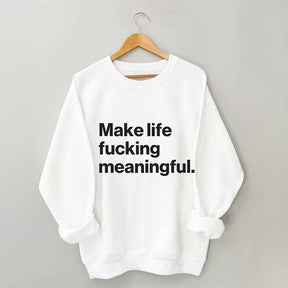 Make Life Meaningful Sweatshirt