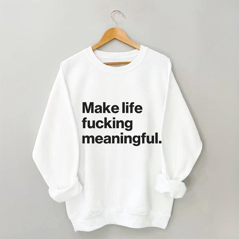 Make Life Meaningful Sweatshirt