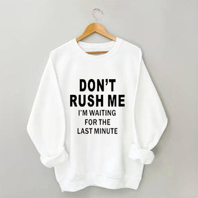 Don't Rush Me I'm Waiting For The Last Minute Sweatshirt