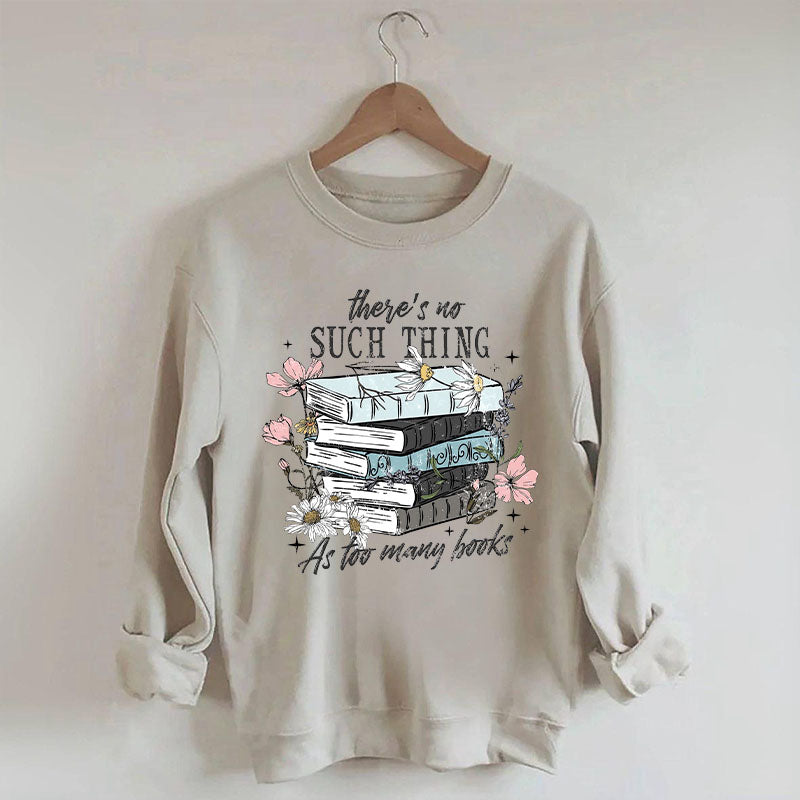 There's No Such Thing As Too Many Book Sweatshirt