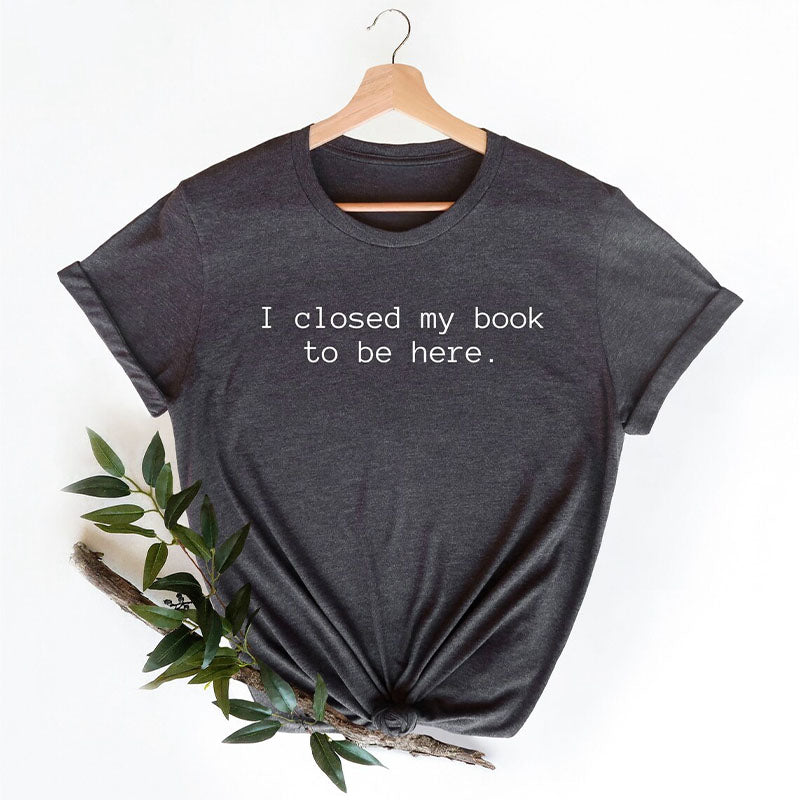 T-shirt J'ai fermé mon livre pour être ici en train de lire