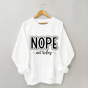 Nope Not Today Funny Sweatshirt