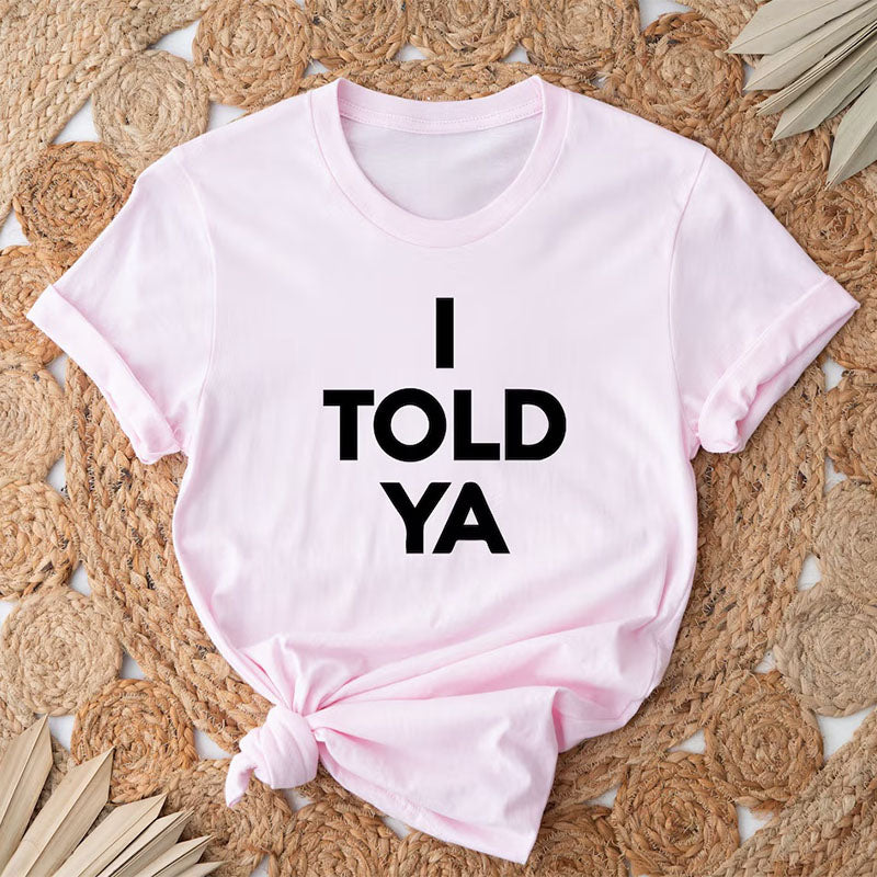 I Told Ya Letter Print Funny T-shirt