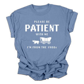 S'il vous plaît soyez patient avec moi, je viens des années 1900 T-shirt drôle