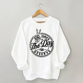 Have the Day You Deserve Trendy Skeleton Sweatshirt