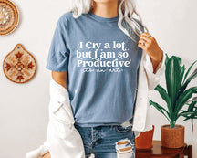 I Cry A Lot But I Am So Productive T-shirt