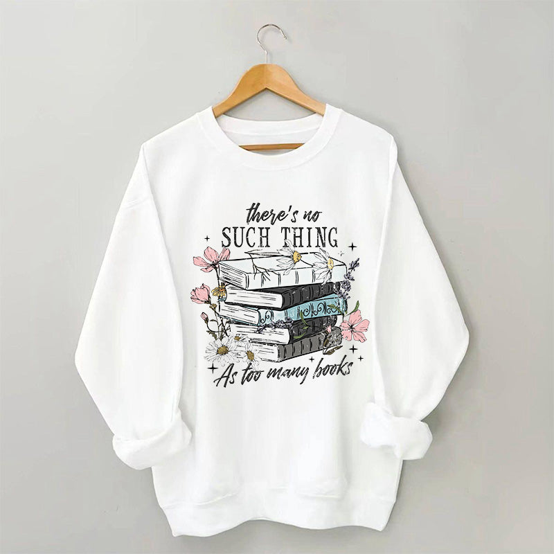 There's No Such Thing As Too Many Book Sweatshirt