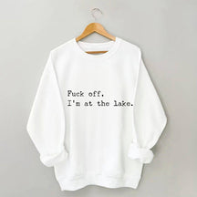 Fuck Off I'm At the Lake Sweatshirt