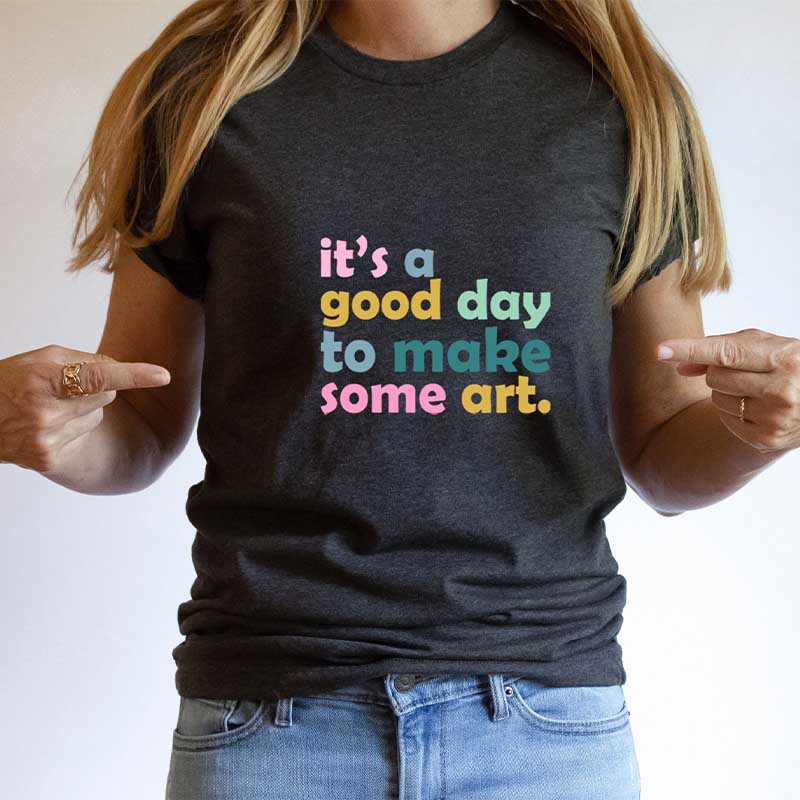 It's A Good Day To Make Art T-shirt