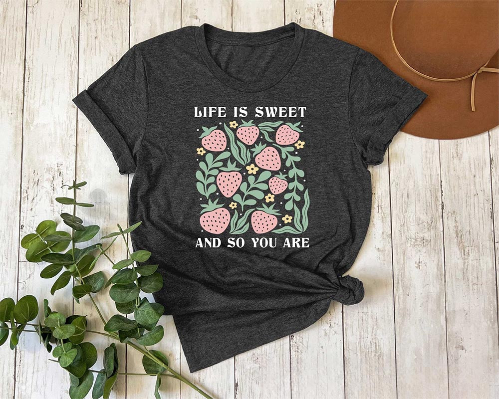 Life Is Sweet And So You Are T-shirt