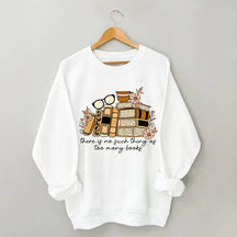 There is no Such Thing as Too Many Books Bookish Sweatshirt