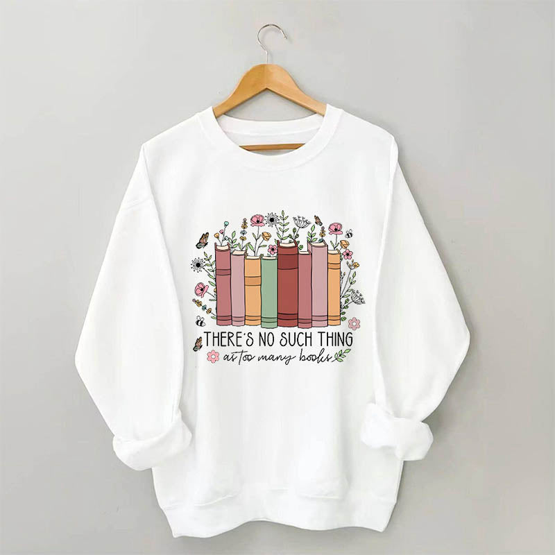 No Such Thing As Too Many Books Sweatshirt