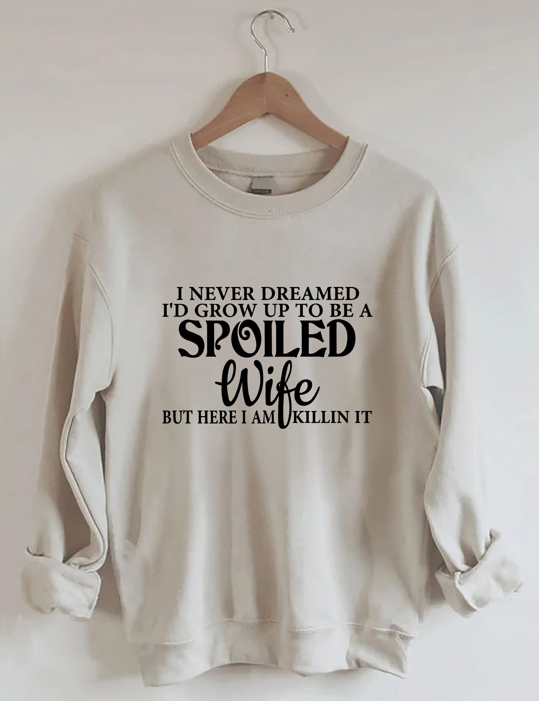 I Never Dreamed I'd Grow Up To Be A Spoiled Wife Sweatshirt