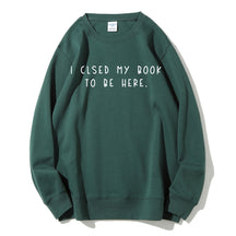 I Closed My Book To Be Here Sweatshirt