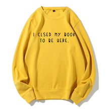 I Closed My Book To Be Here Sweatshirt