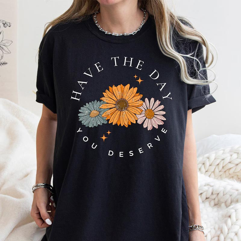 Have The Day You Deserve Positive Vibes Daisy T-shirt