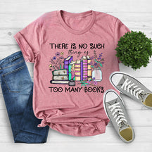 There Is No Such Thing As Too Many Books T-shirt