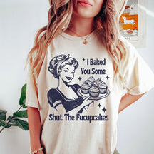 I Baked You Some Shut The Fucupcakes Funny Sarcastic T-shirt