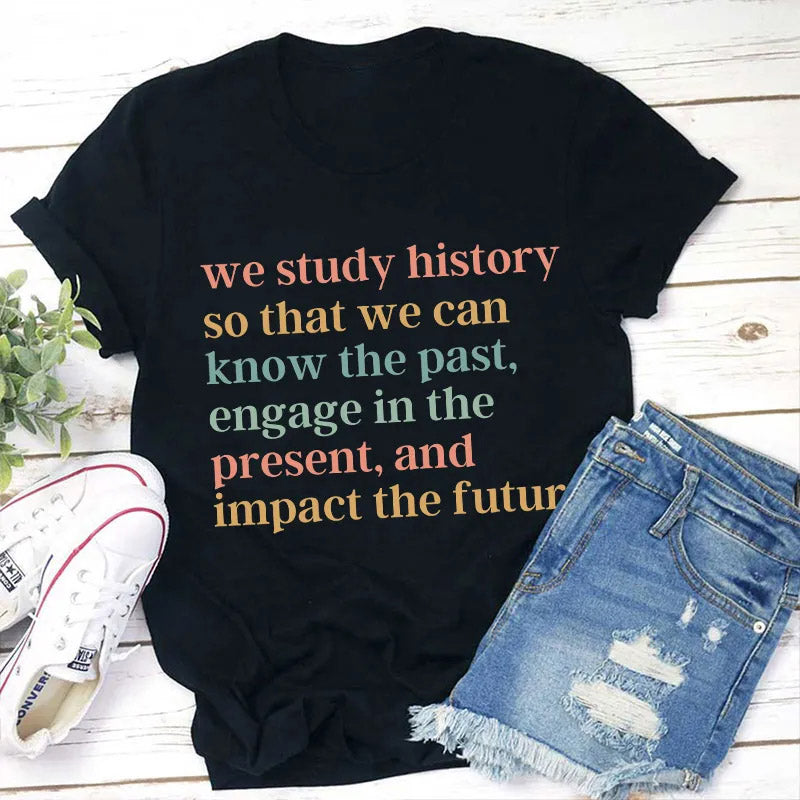 The Reason Why We Study History T-shirt