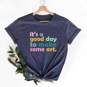 It's A Good Day To Make Art T-shirt