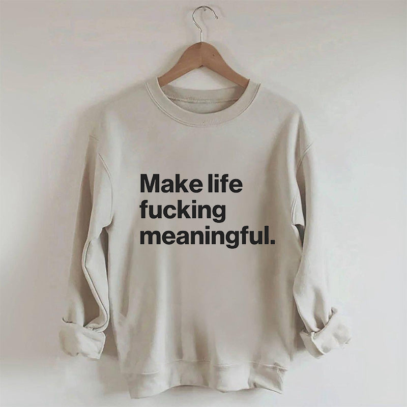 Make Life Meaningful Sweatshirt