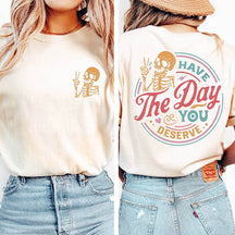 Have The Day You Deserve T-shirt