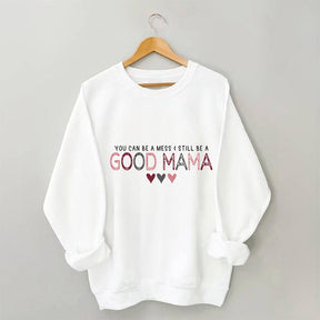 You Can Be A Mess & Still Be A Good Mama Sweatshirt