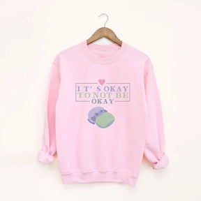 It's Okay to Not be Okay Sweatshirt