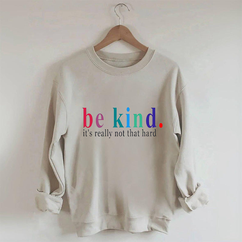 Be Kind It‘s Really Not That Hard Sweatshirt