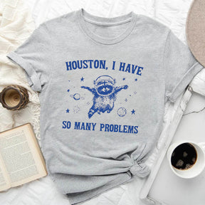 Houston I Have So Many Problems Funny T-shirt